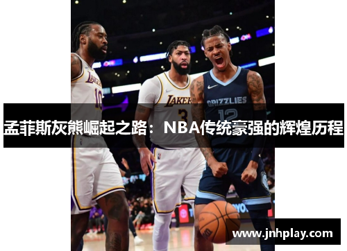 孟菲斯灰熊崛起之路：NBA传统豪强的辉煌历程