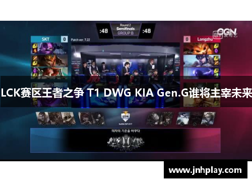 LCK赛区王者之争 T1 DWG KIA Gen.G谁将主宰未来