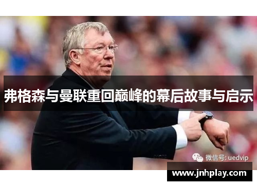 弗格森与曼联重回巅峰的幕后故事与启示